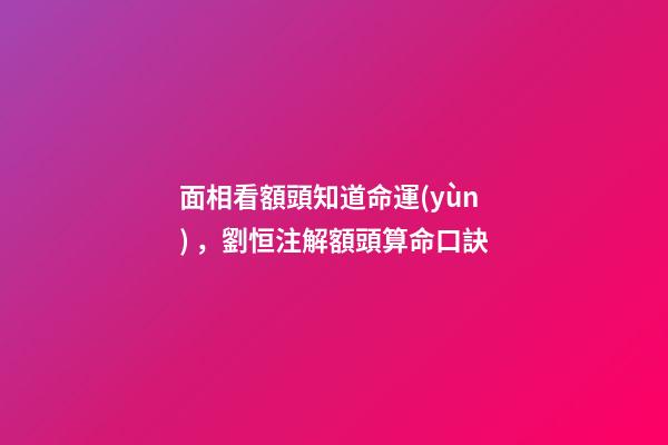 面相看額頭知道命運(yùn)，劉恒注解額頭算命口訣